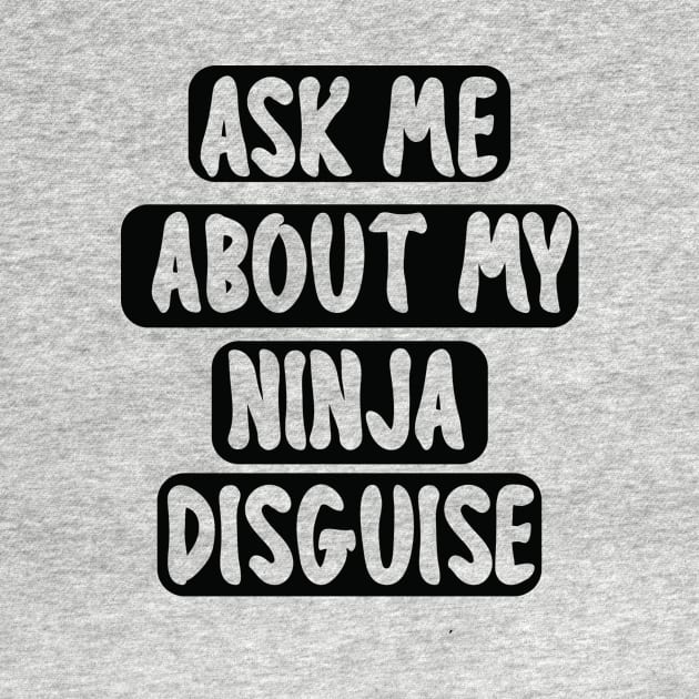 Ask Me About My Ninja Disguise by mogibul